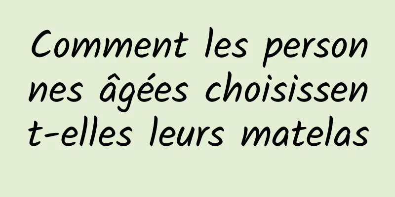 Comment les personnes âgées choisissent-elles leurs matelas