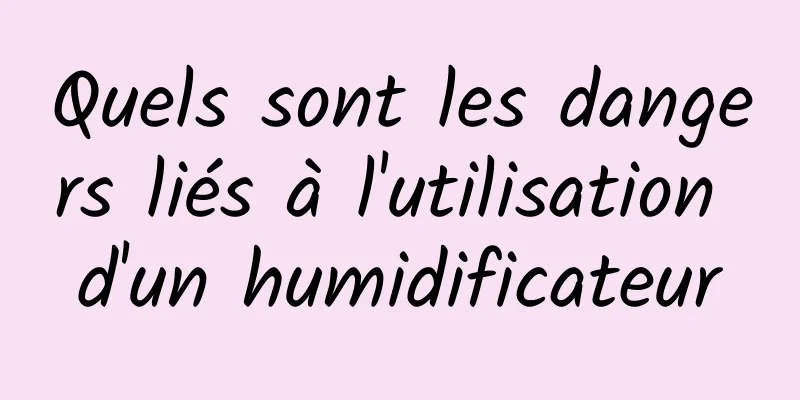 Quels sont les dangers liés à l'utilisation d'un humidificateur