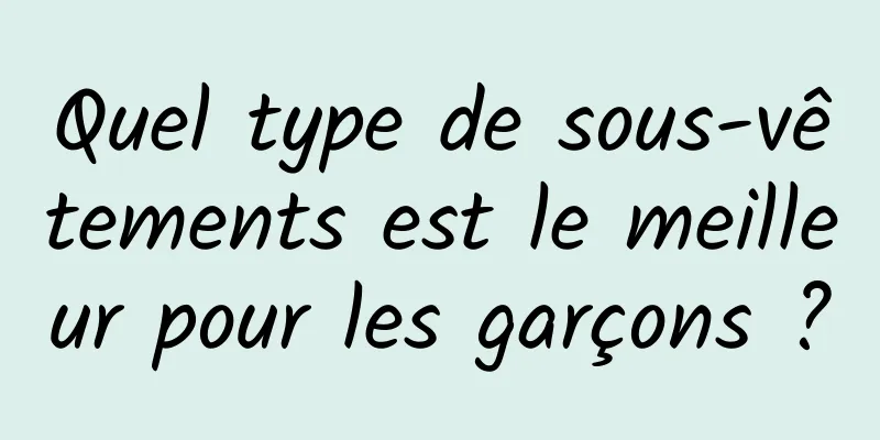 Quel type de sous-vêtements est le meilleur pour les garçons ?