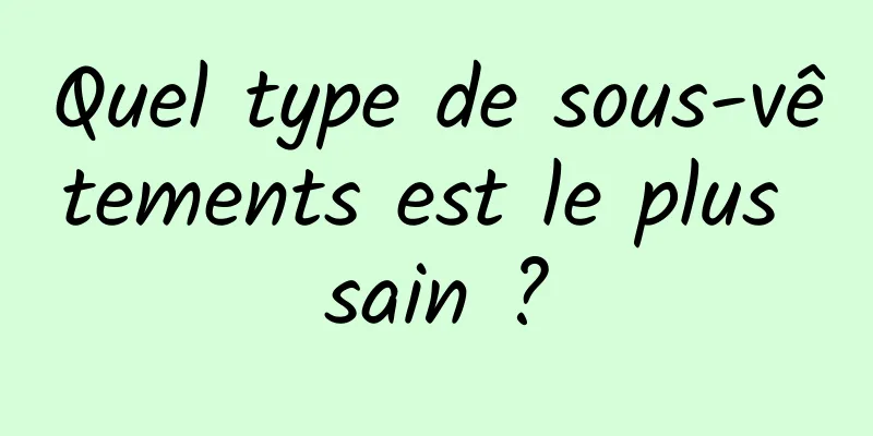 Quel type de sous-vêtements est le plus sain ?