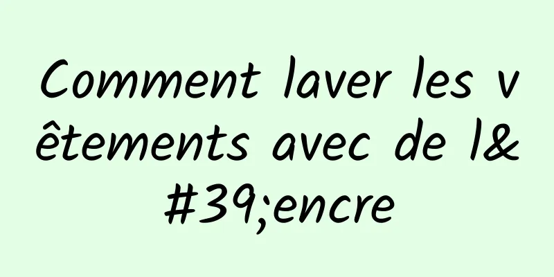 Comment laver les vêtements avec de l'encre