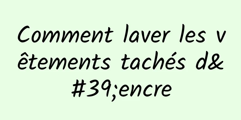 Comment laver les vêtements tachés d'encre