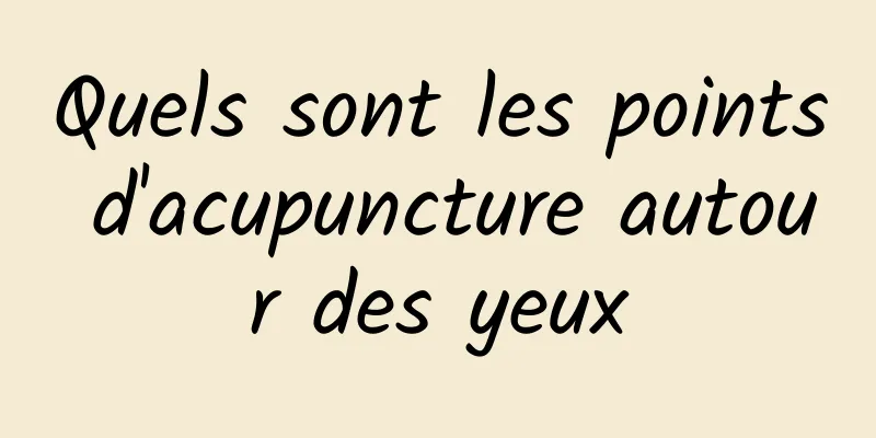 Quels sont les points d'acupuncture autour des yeux