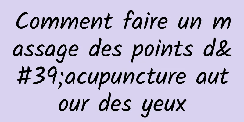 Comment faire un massage des points d'acupuncture autour des yeux