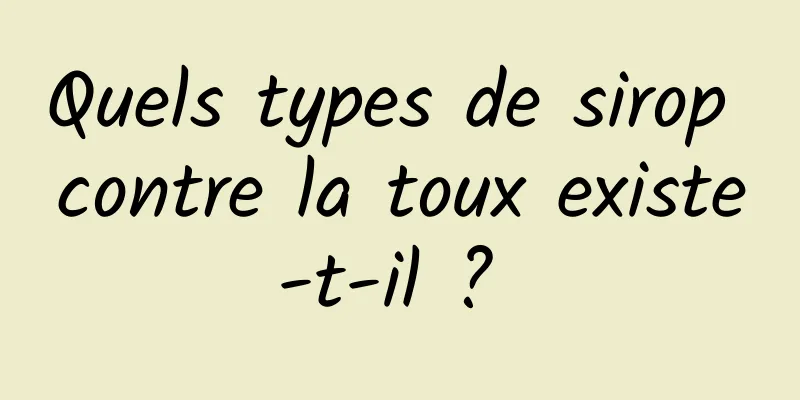 Quels types de sirop contre la toux existe-t-il ? 