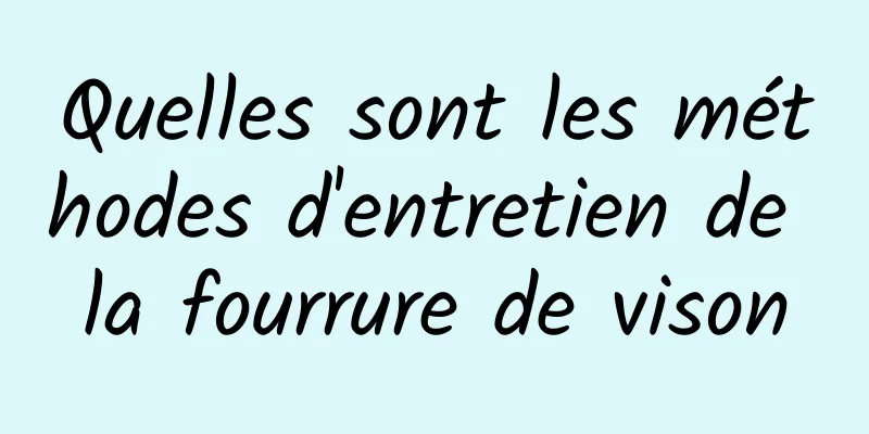 Quelles sont les méthodes d'entretien de la fourrure de vison