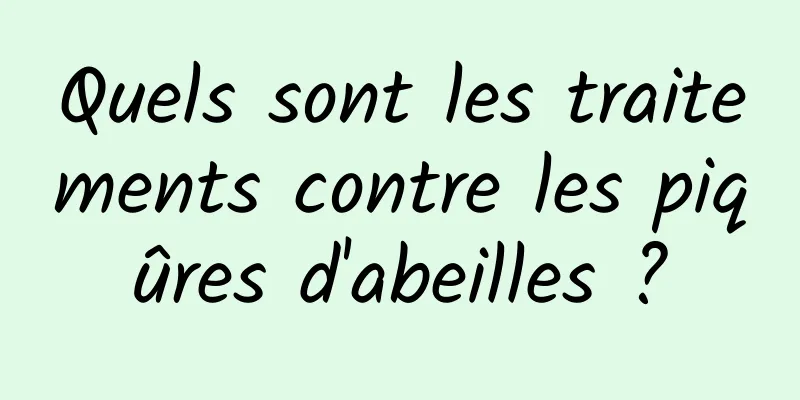 Quels sont les traitements contre les piqûres d'abeilles ?