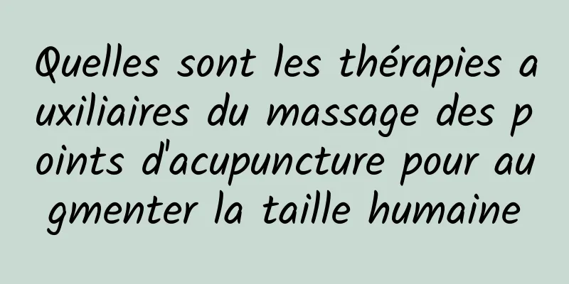 Quelles sont les thérapies auxiliaires du massage des points d'acupuncture pour augmenter la taille humaine