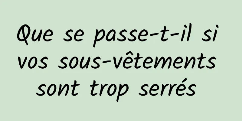 Que se passe-t-il si vos sous-vêtements sont trop serrés 