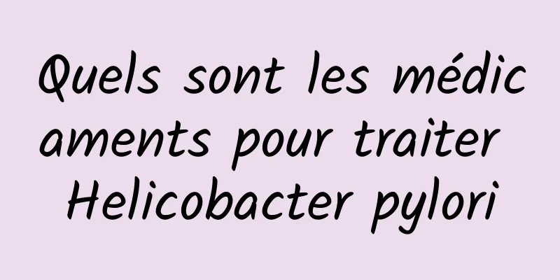 Quels sont les médicaments pour traiter Helicobacter pylori