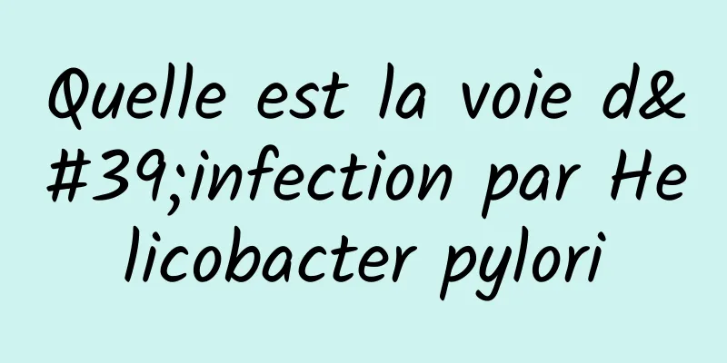 Quelle est la voie d'infection par Helicobacter pylori