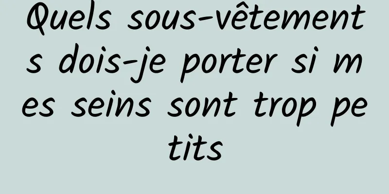 Quels sous-vêtements dois-je porter si mes seins sont trop petits