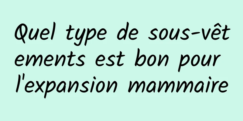 Quel type de sous-vêtements est bon pour l'expansion mammaire