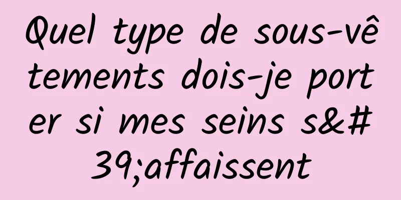 Quel type de sous-vêtements dois-je porter si mes seins s'affaissent