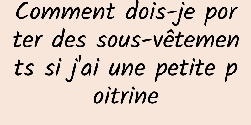 Comment dois-je porter des sous-vêtements si j'ai une petite poitrine