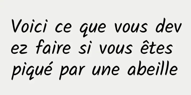 Voici ce que vous devez faire si vous êtes piqué par une abeille