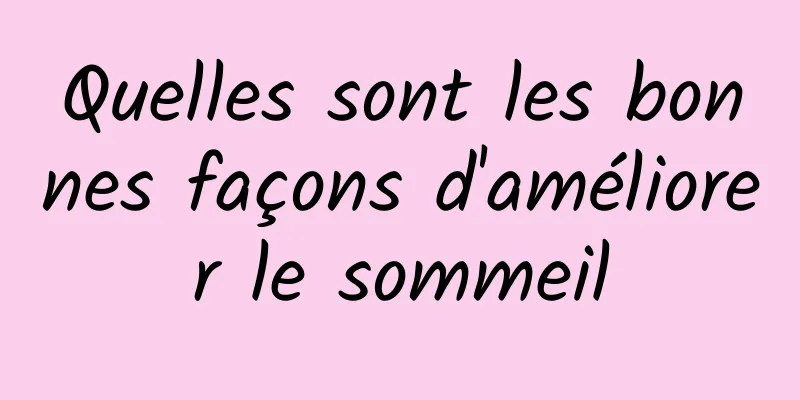 Quelles sont les bonnes façons d'améliorer le sommeil