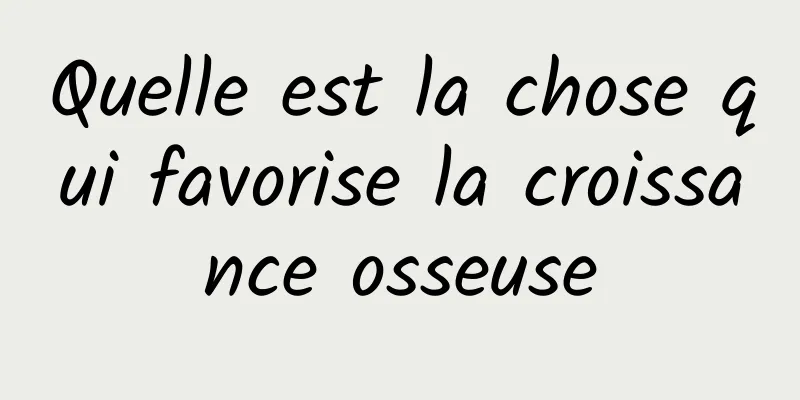 Quelle est la chose qui favorise la croissance osseuse