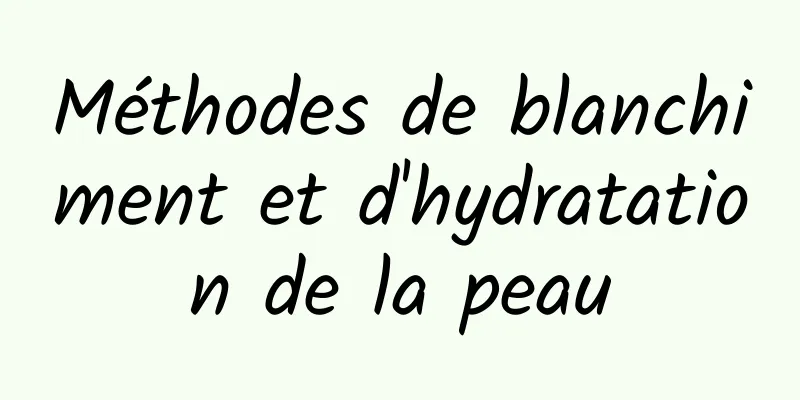 Méthodes de blanchiment et d'hydratation de la peau