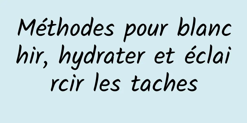 Méthodes pour blanchir, hydrater et éclaircir les taches