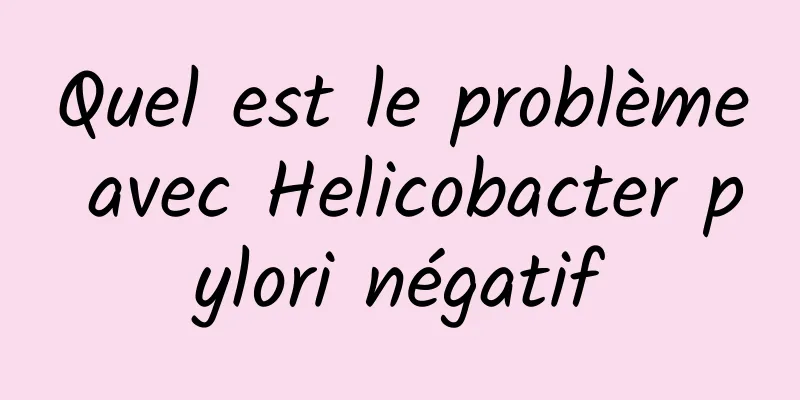 Quel est le problème avec Helicobacter pylori négatif