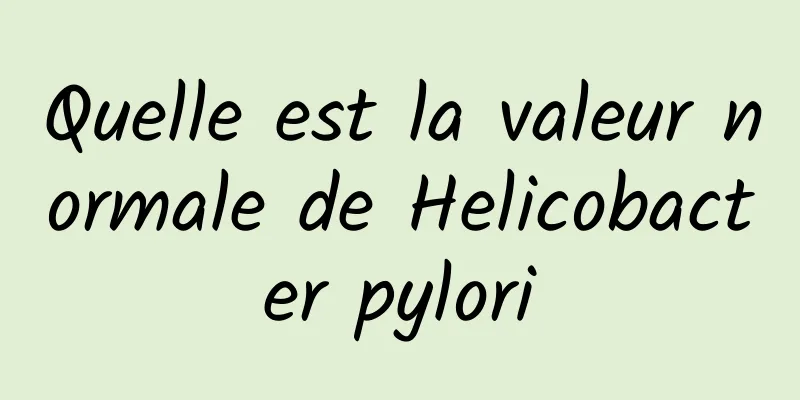 Quelle est la valeur normale de Helicobacter pylori