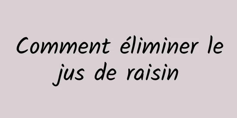 Comment éliminer le jus de raisin 