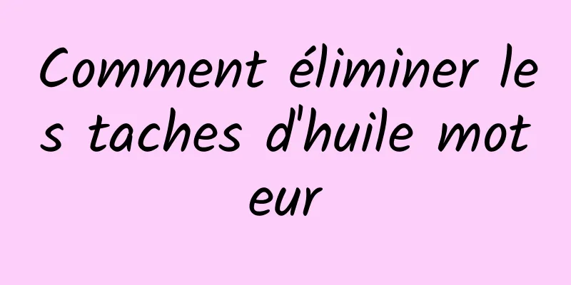 Comment éliminer les taches d'huile moteur