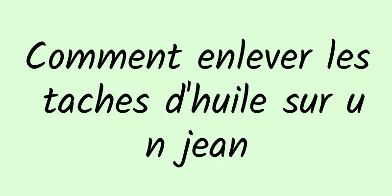 Comment enlever les taches d'huile sur un jean