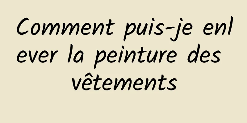 Comment puis-je enlever la peinture des vêtements