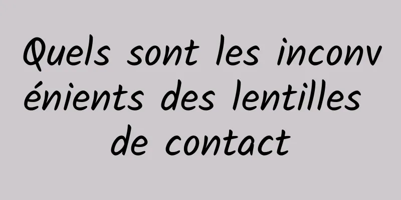 Quels sont les inconvénients des lentilles de contact