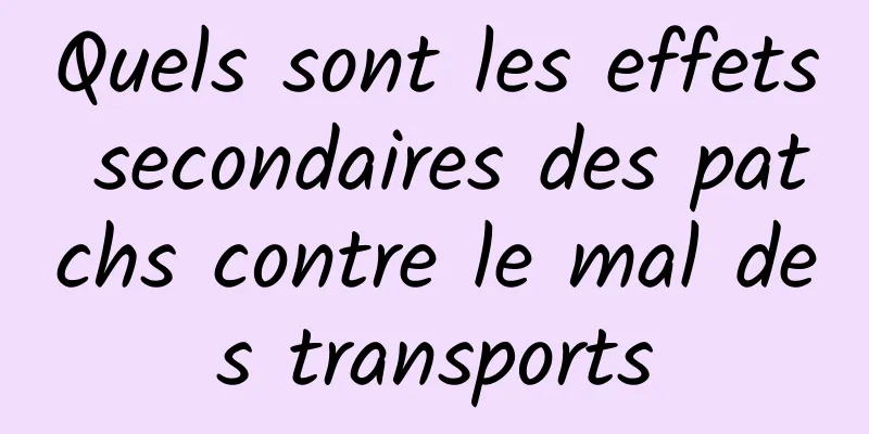 Quels sont les effets secondaires des patchs contre le mal des transports