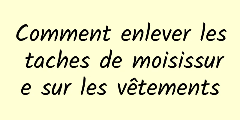 Comment enlever les taches de moisissure sur les vêtements