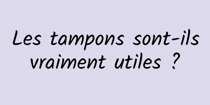 Les tampons sont-ils vraiment utiles ? 