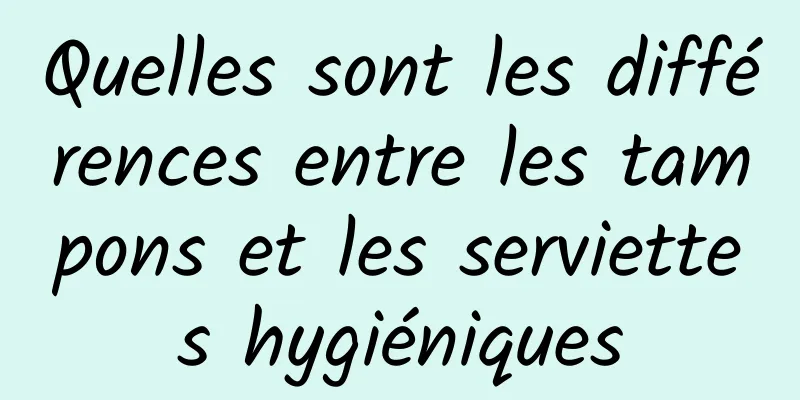 Quelles sont les différences entre les tampons et les serviettes hygiéniques