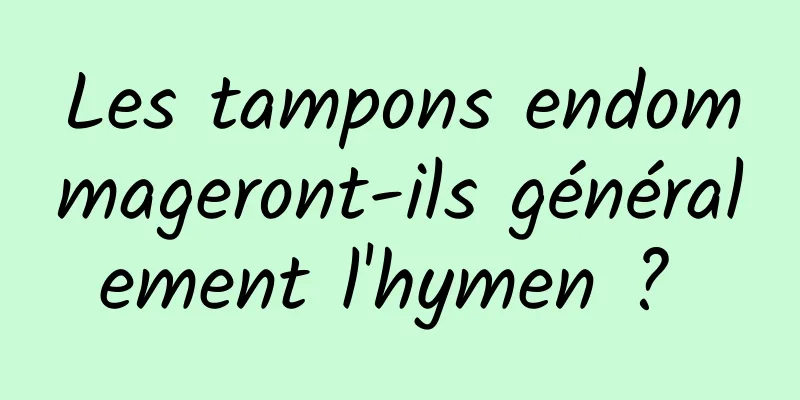 Les tampons endommageront-ils généralement l'hymen ? 