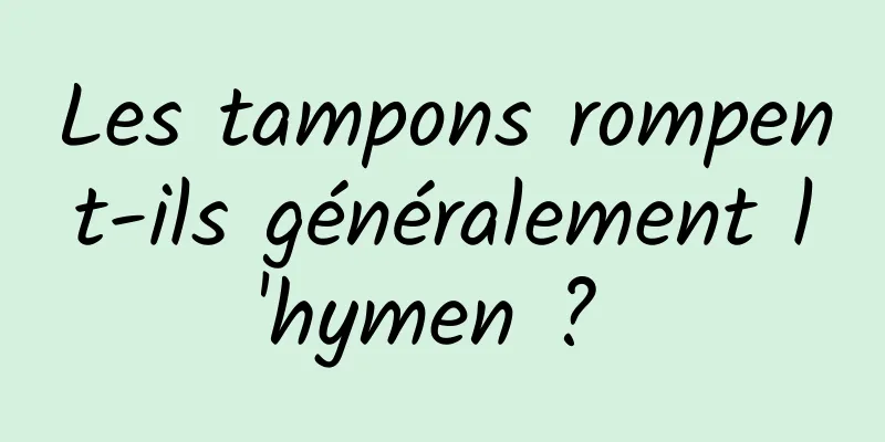 Les tampons rompent-ils généralement l'hymen ? 