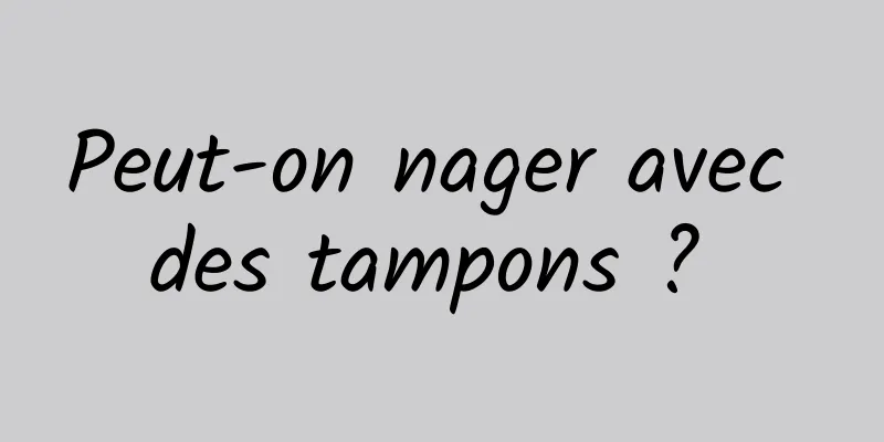 Peut-on nager avec des tampons ? 