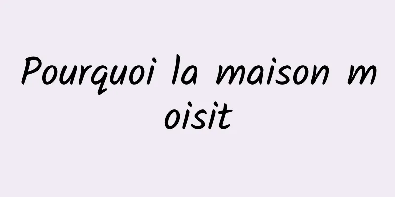 Pourquoi la maison moisit