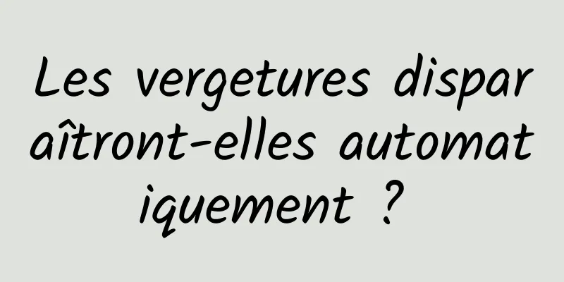 Les vergetures disparaîtront-elles automatiquement ? 