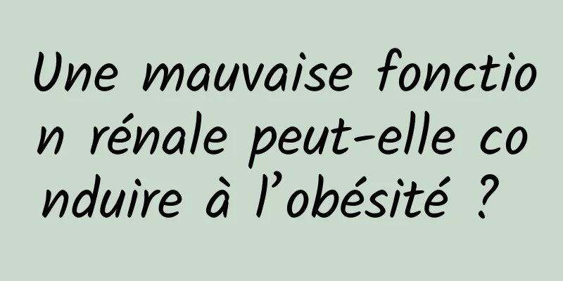 Une mauvaise fonction rénale peut-elle conduire à l’obésité ? 