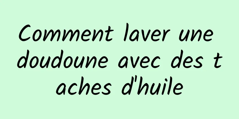 Comment laver une doudoune avec des taches d'huile