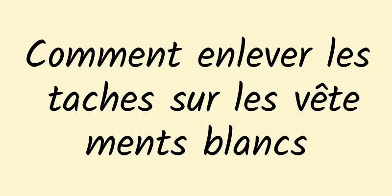 Comment enlever les taches sur les vêtements blancs