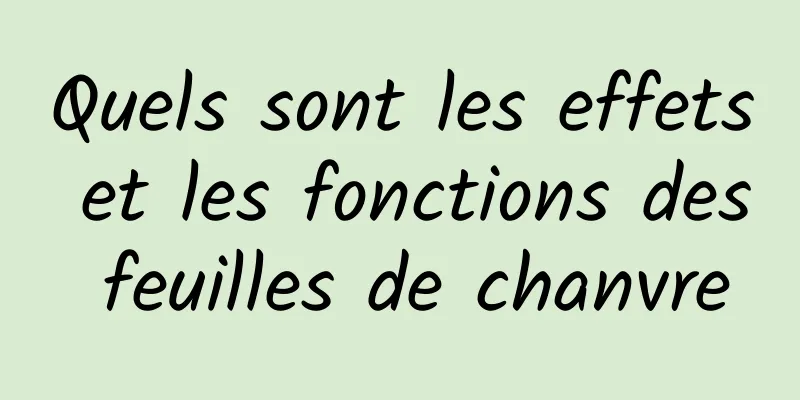 Quels sont les effets et les fonctions des feuilles de chanvre