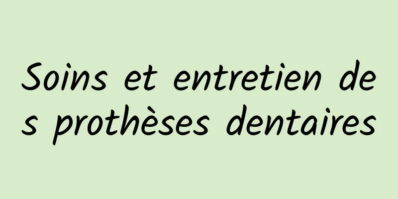 Soins et entretien des prothèses dentaires