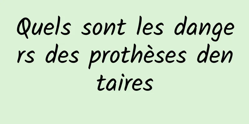 Quels sont les dangers des prothèses dentaires