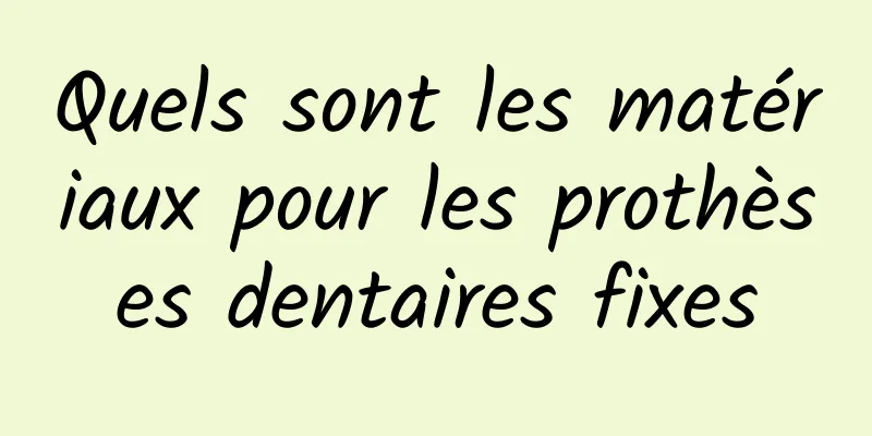 Quels sont les matériaux pour les prothèses dentaires fixes