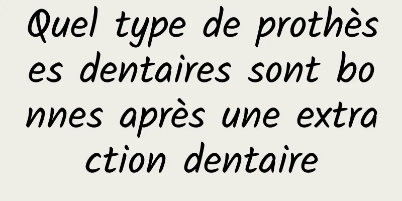 Quel type de prothèses dentaires sont bonnes après une extraction dentaire