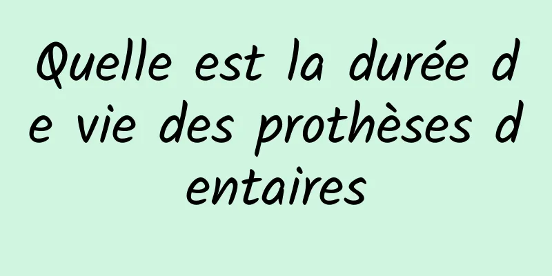 Quelle est la durée de vie des prothèses dentaires