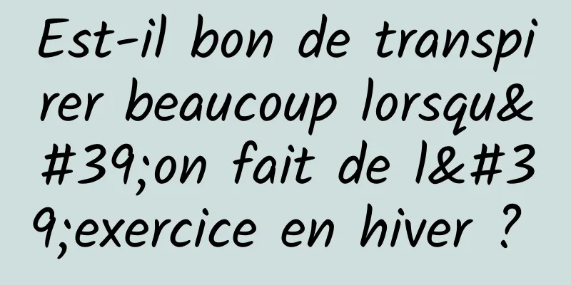 Est-il bon de transpirer beaucoup lorsqu'on fait de l'exercice en hiver ? 